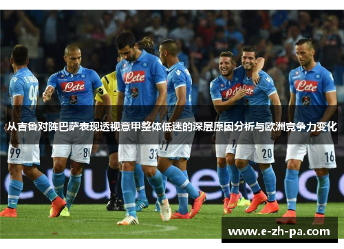从吉鲁对阵巴萨表现透视意甲整体低迷的深层原因分析与欧洲竞争力变化 从吉鲁对阵巴萨表现透视意甲整体低迷的深层原因分析与欧洲竞争力变化