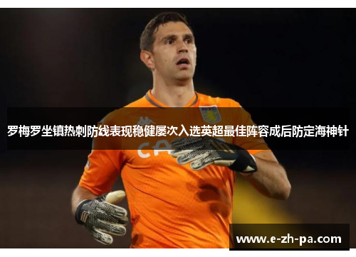 罗梅罗坐镇热刺防线表现稳健屡次入选英超最佳阵容成后防定海神针